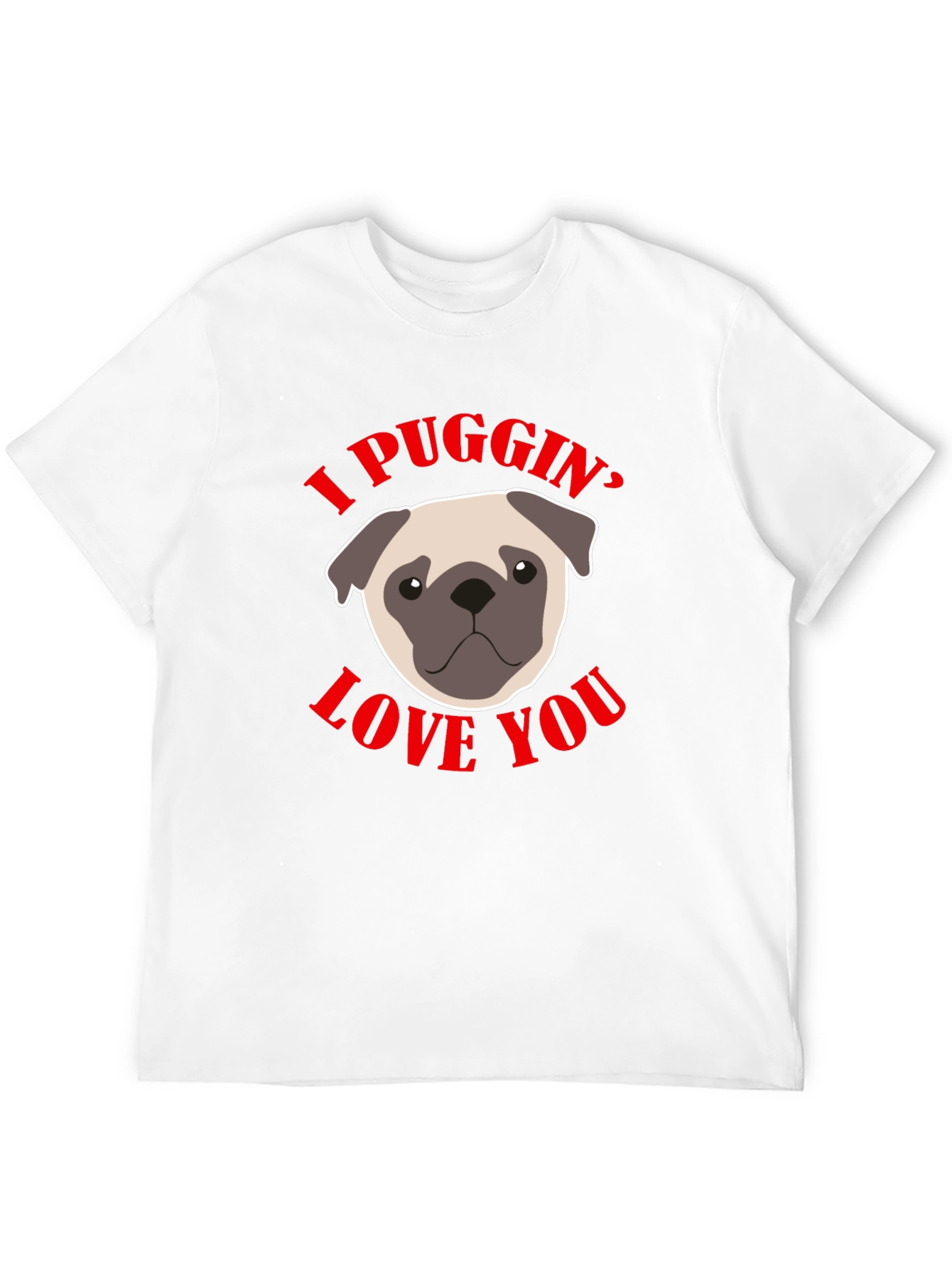 I Puggin’ Love You T-Shirt – Cute Pug Lover Graphic Tee