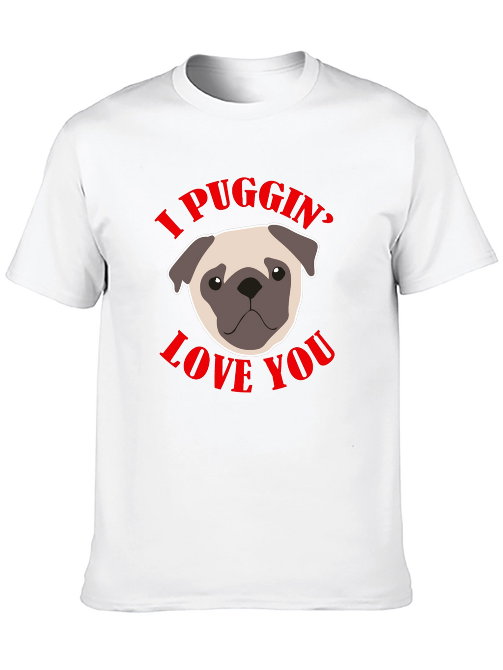 I Puggin’ Love You T-Shirt – Cute Pug Lover Graphic Tee