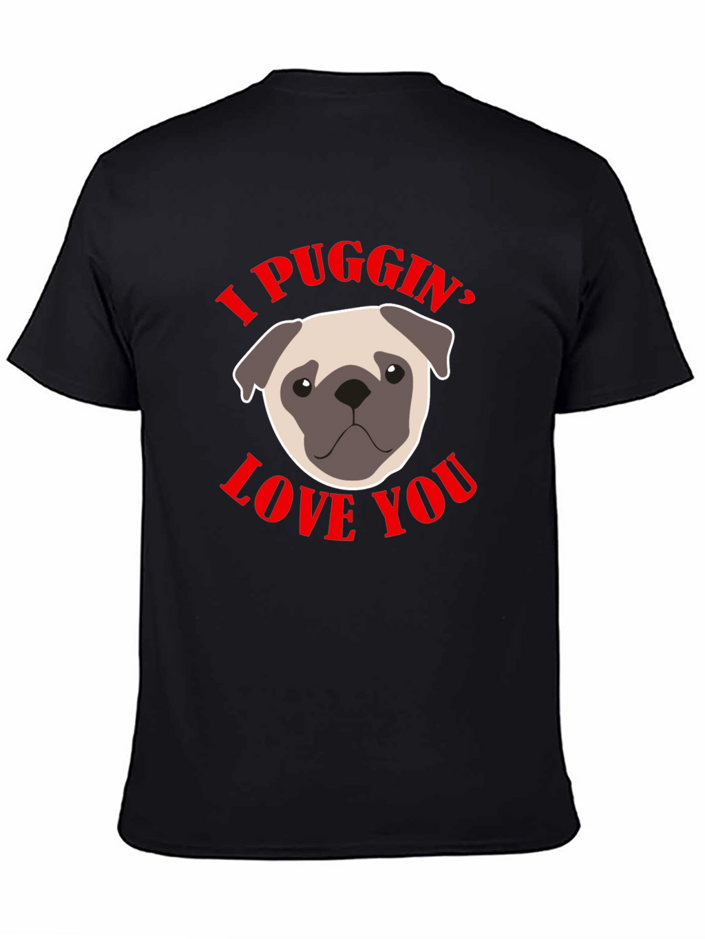 I Puggin’ Love You T-Shirt – Cute Pug Lover Graphic Tee