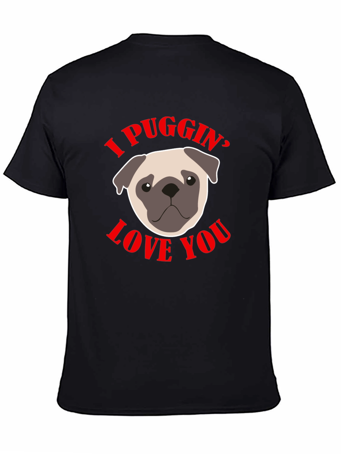 I Puggin’ Love You T-Shirt – Cute Pug Lover Graphic Tee