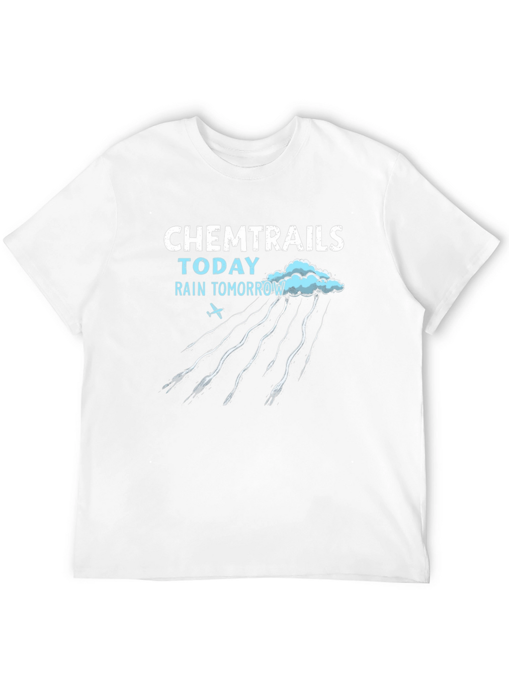 Chemtrails Today Rain Tomorrow T-Shirt