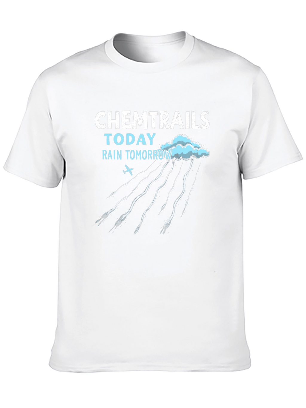 Chemtrails Today Rain Tomorrow T-Shirt