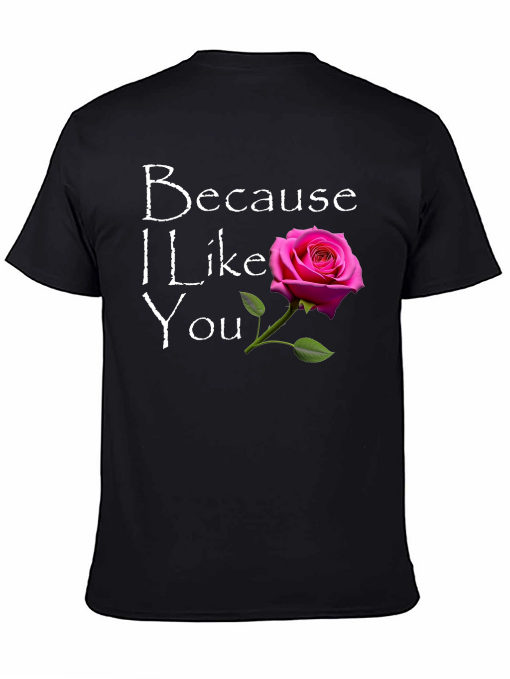 Because I Like You T-Shirt with Rose Graphic