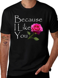 Because I Like You T-Shirt with Rose Graphic