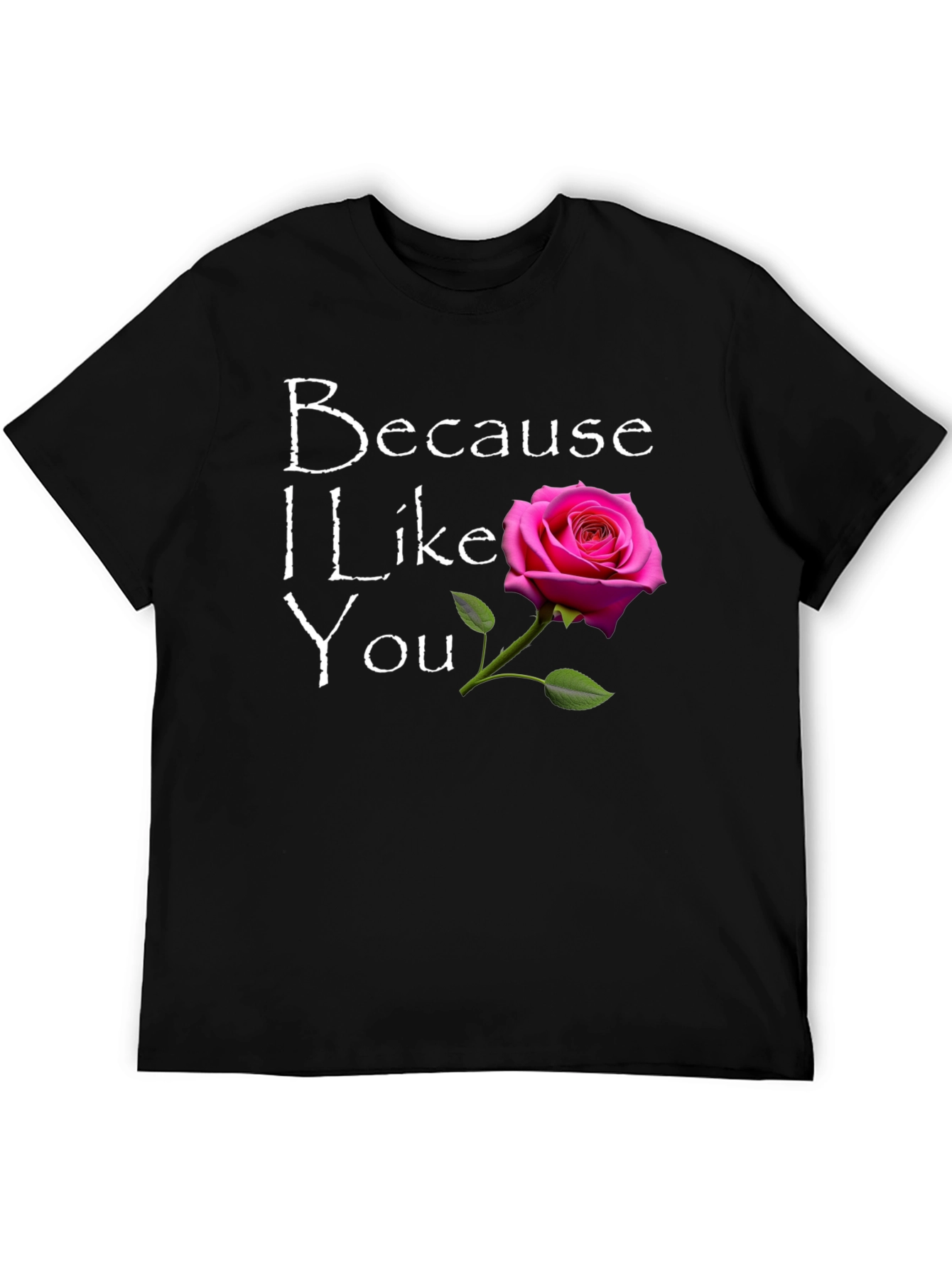 Because I Like You T-Shirt with Rose Graphic