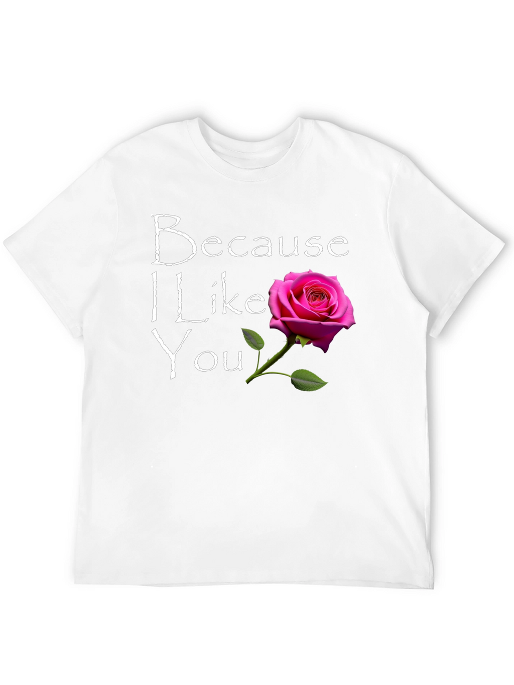 Because I Like You T-Shirt with Rose Graphic