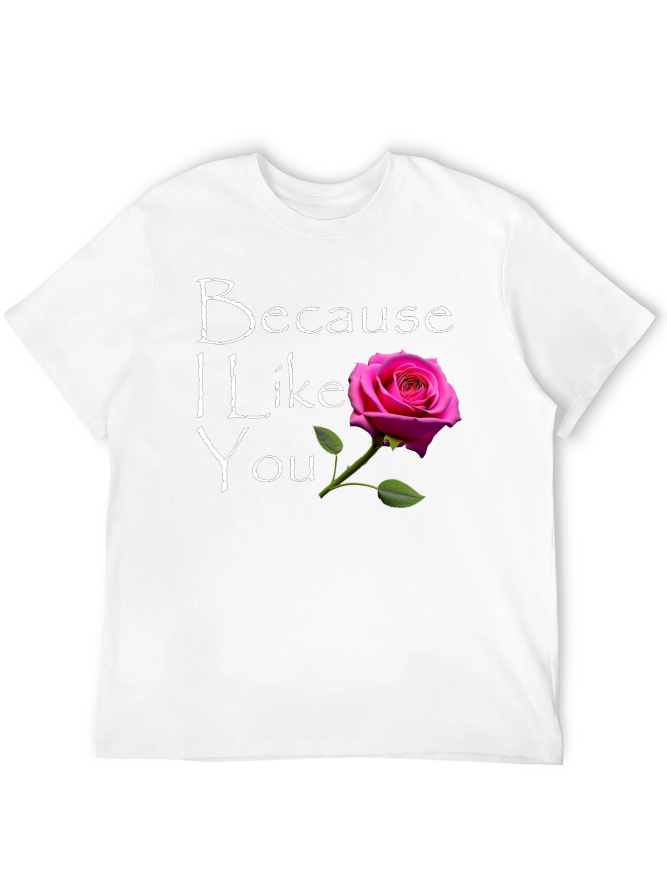 Because I Like You T-Shirt with Rose Graphic