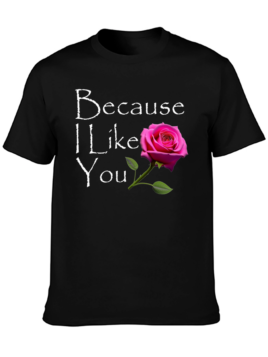 Because I Like You T-Shirt with Rose Graphic