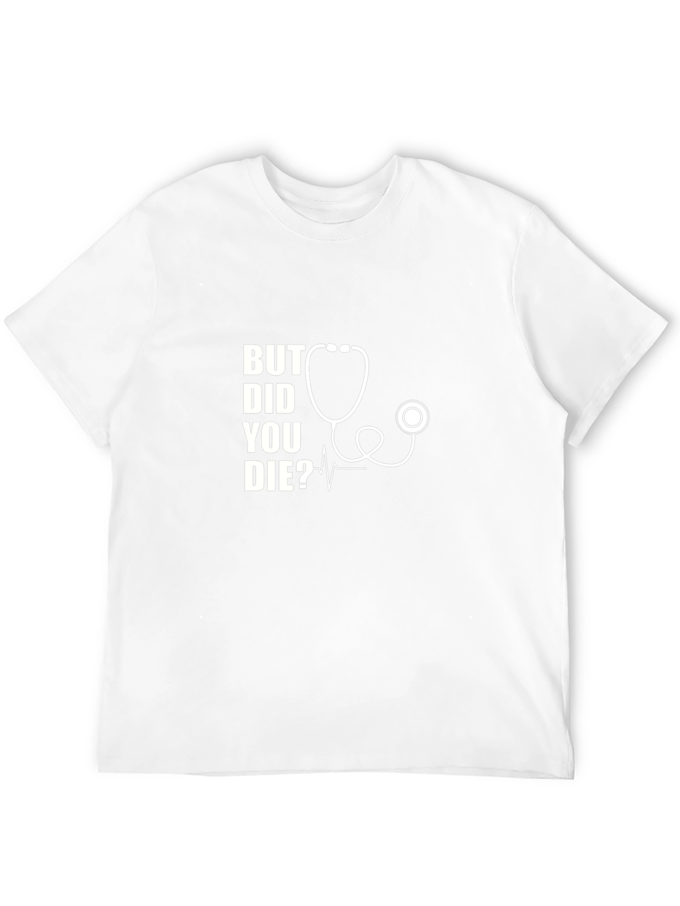 But Did You Die? Stethoscope Graphic T-Shirt