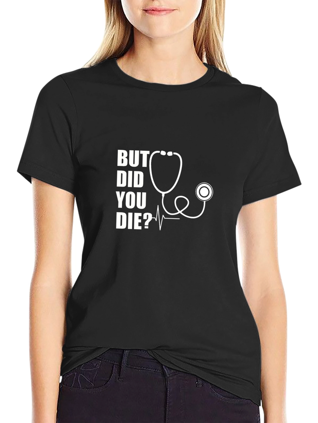But Did You Die? Stethoscope Graphic T-Shirt