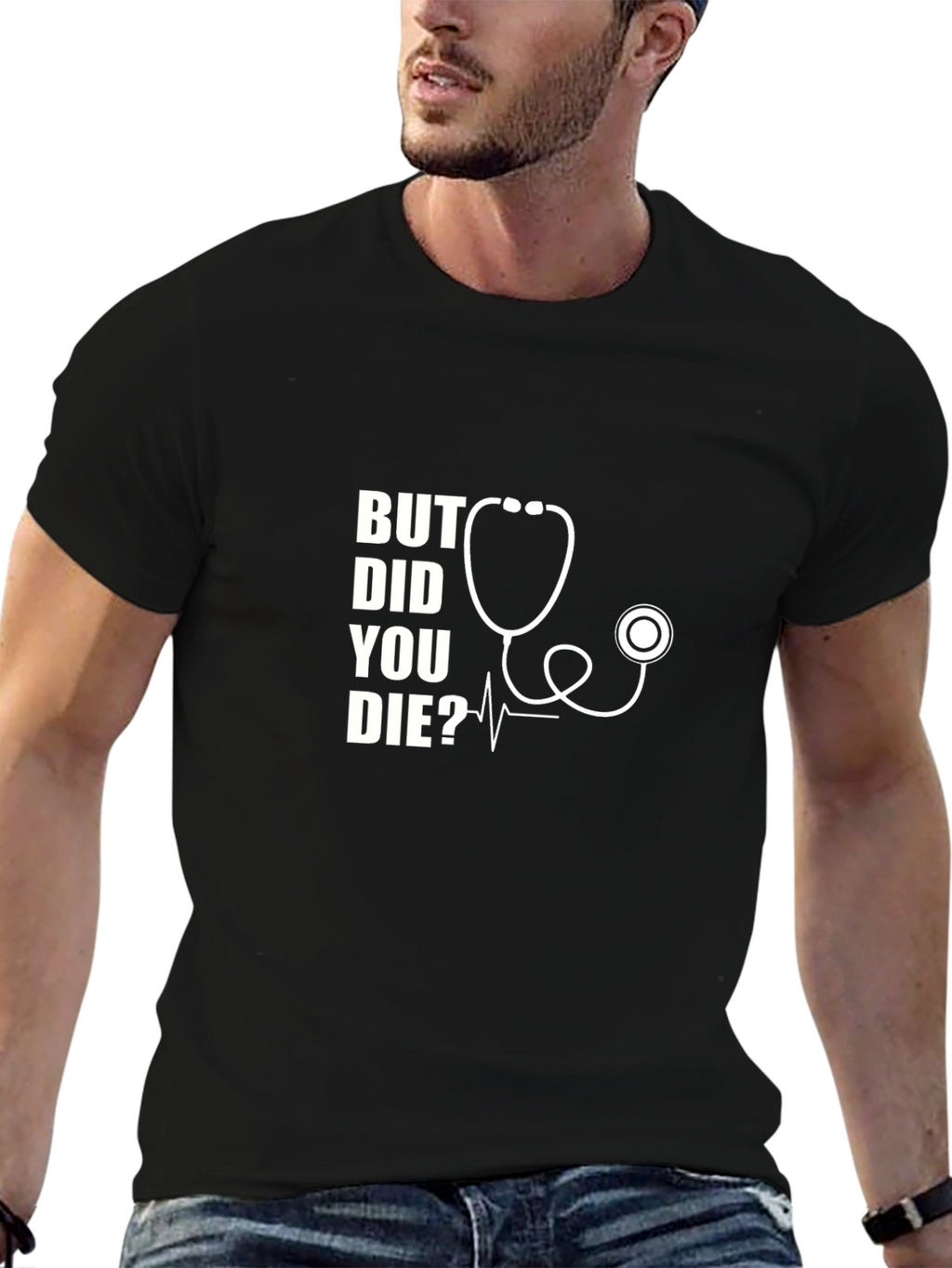 But Did You Die? Stethoscope Graphic T-Shirt