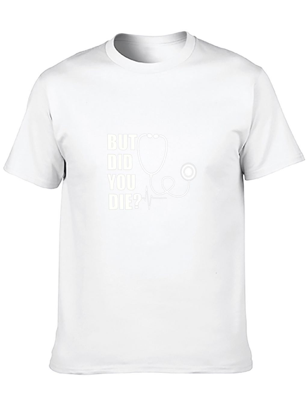 But Did You Die? Stethoscope Graphic T-Shirt