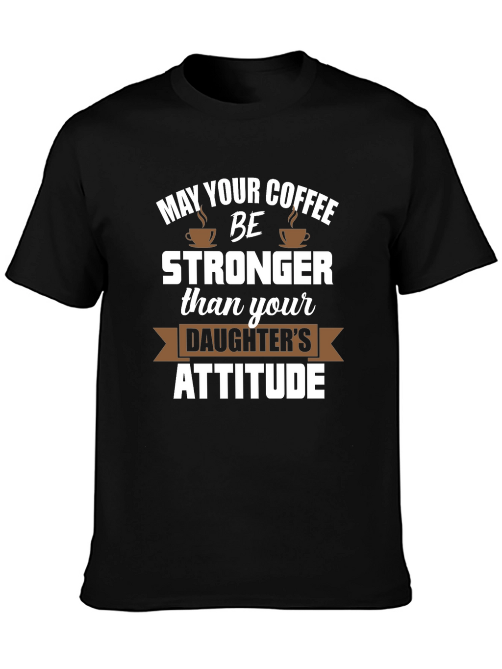 Coffee Stronger Than Daughter Attitude Tee