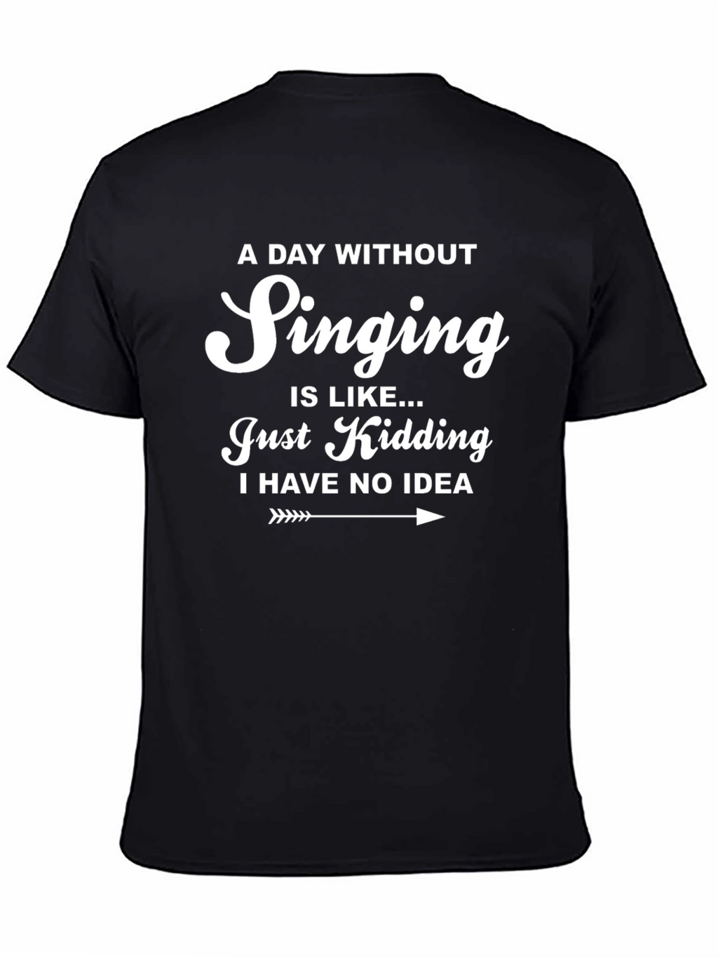 Singing T-Shirt - A Day Without Singing Funny Tee