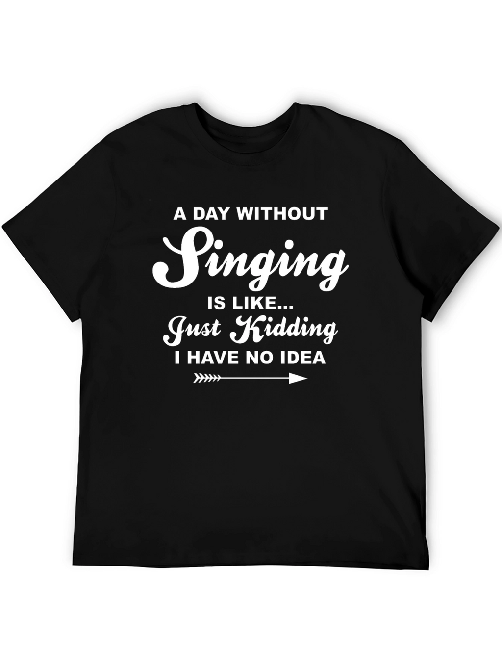 Singing T-Shirt - A Day Without Singing Funny Tee