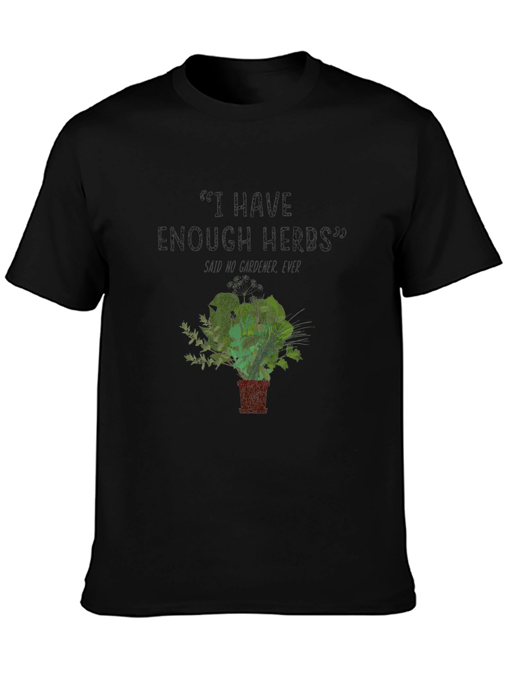 Funny Gardener T-Shirt - I Have Enough Herbs