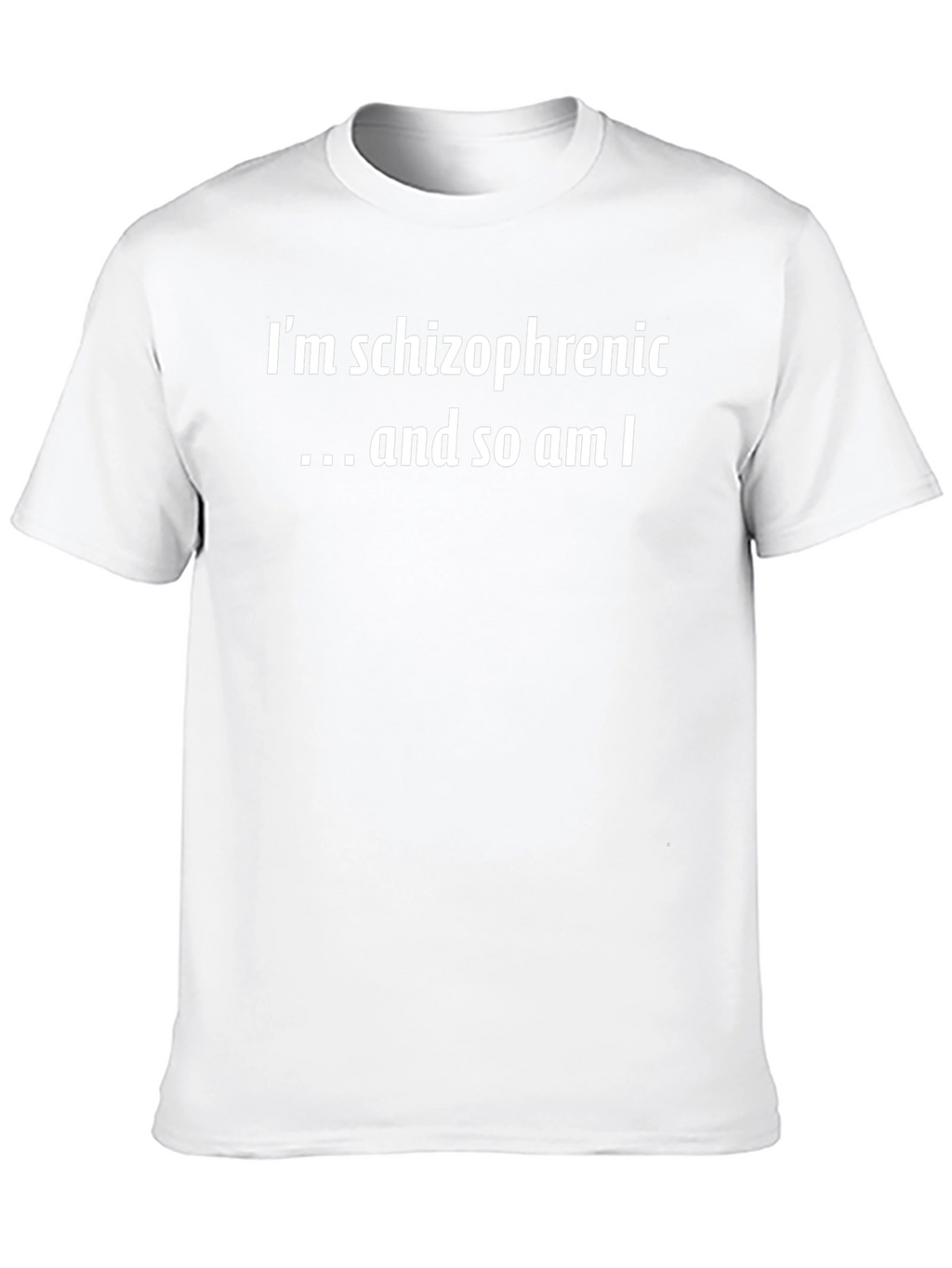 Im Schizophrenic...and so am I T-Shirt