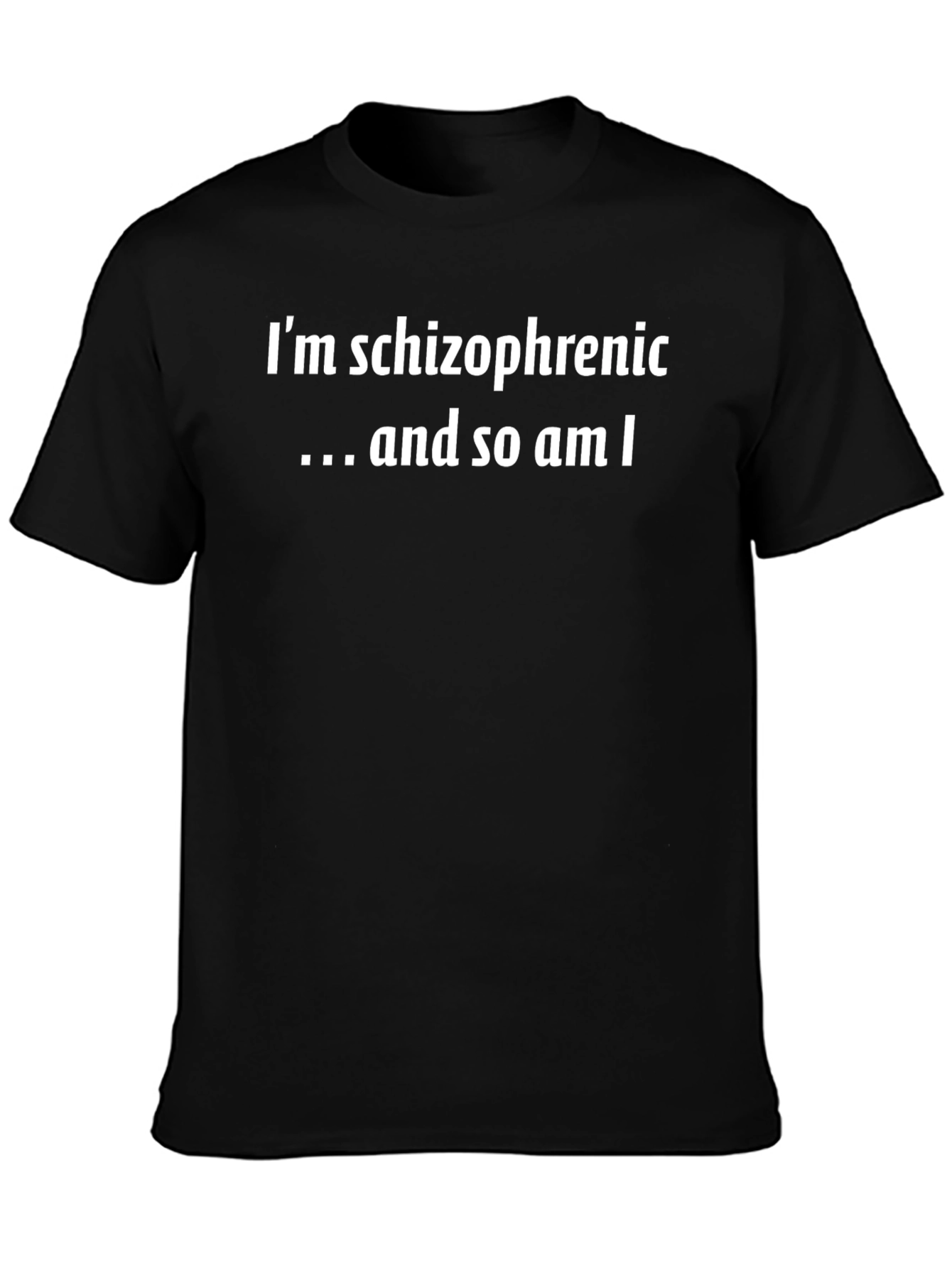 Im Schizophrenic...and so am I T-Shirt