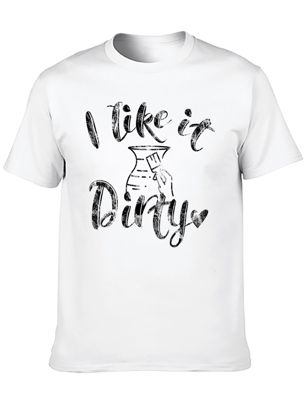 I Like it Dirty Pottery T-Shirt