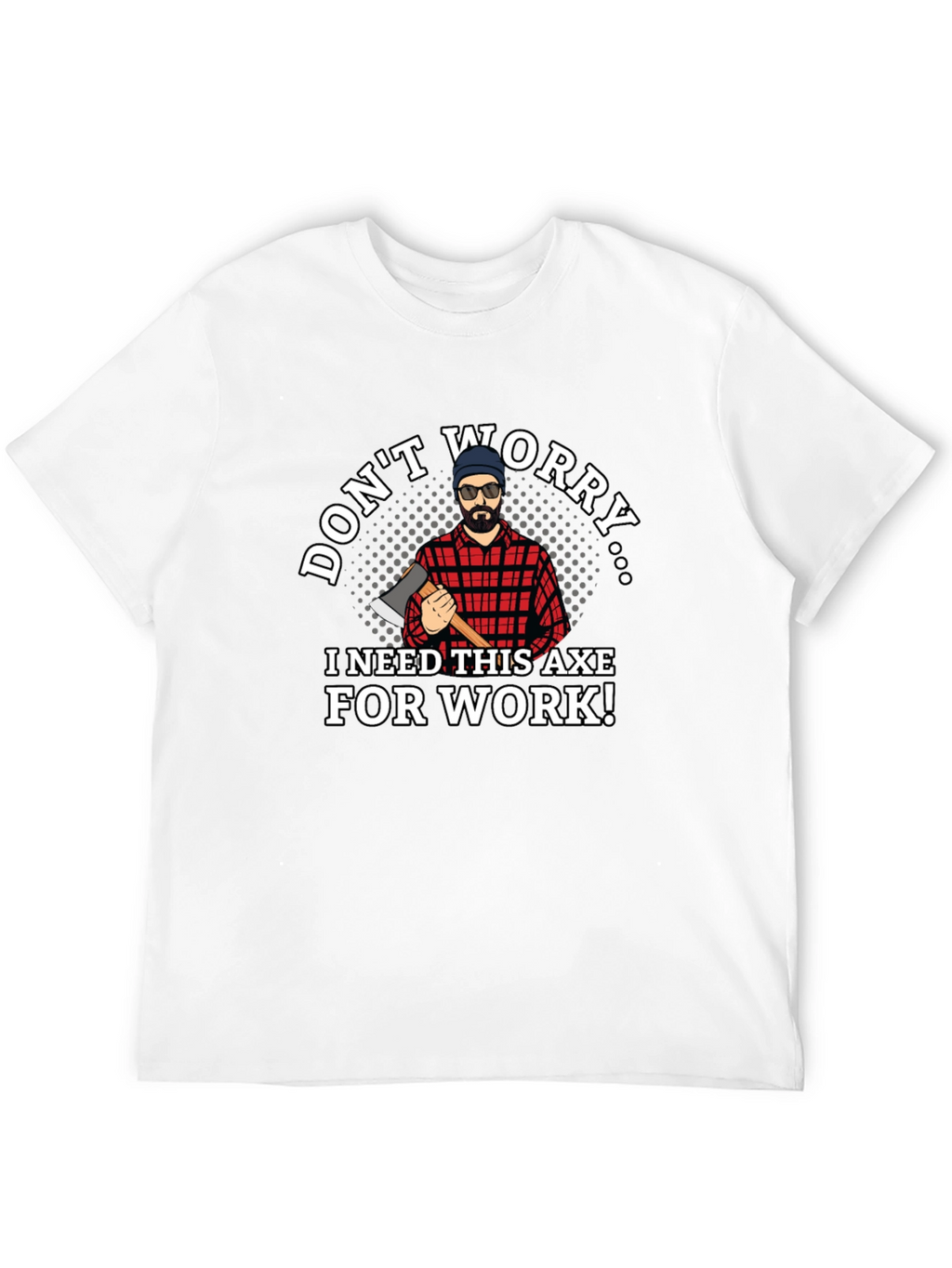 Dont Worry Axe T-Shirt Lumberjack Tee