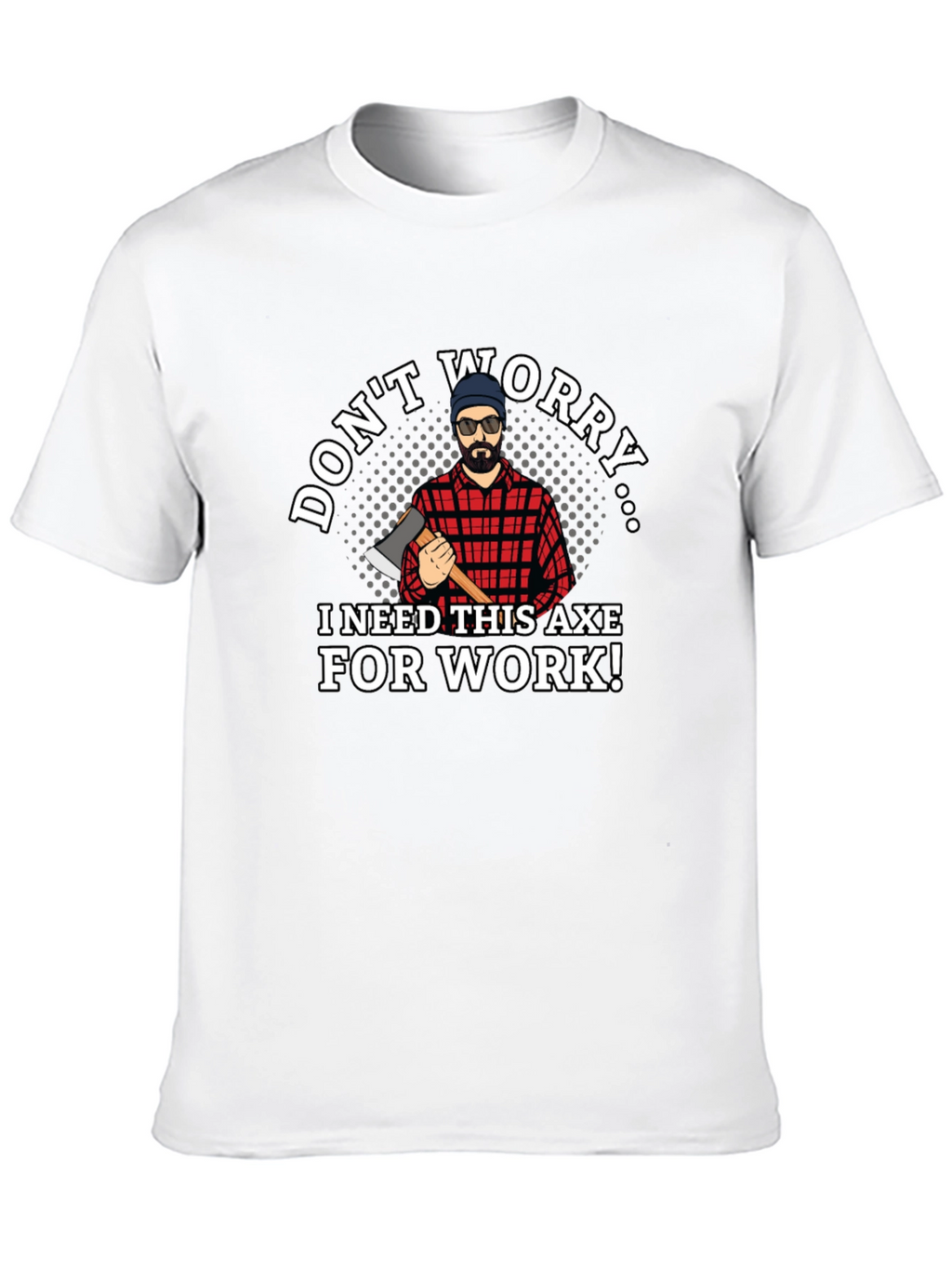 Dont Worry Axe T-Shirt Lumberjack Tee