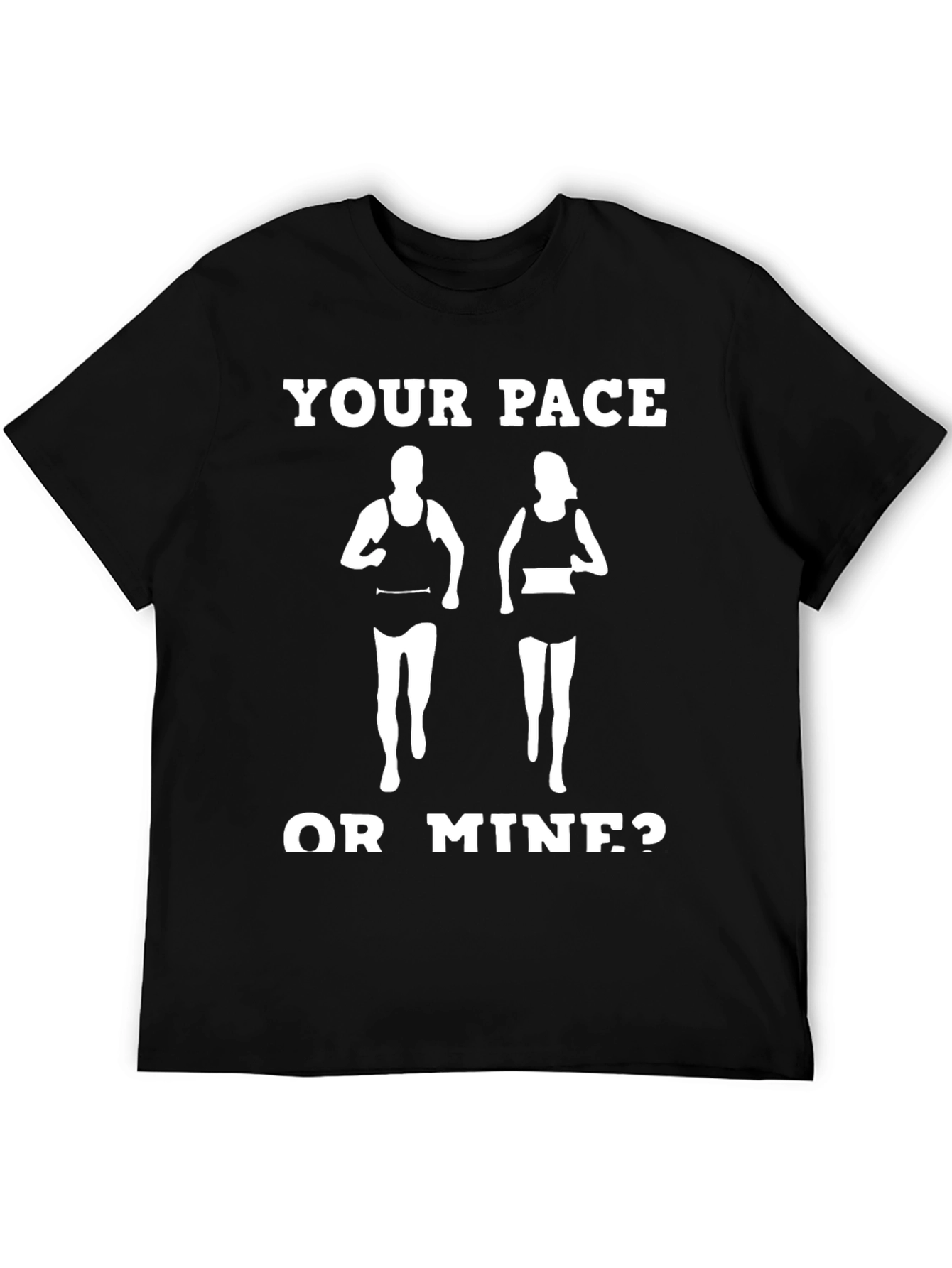 Your Pace or Mine? Funny Running Shirt
