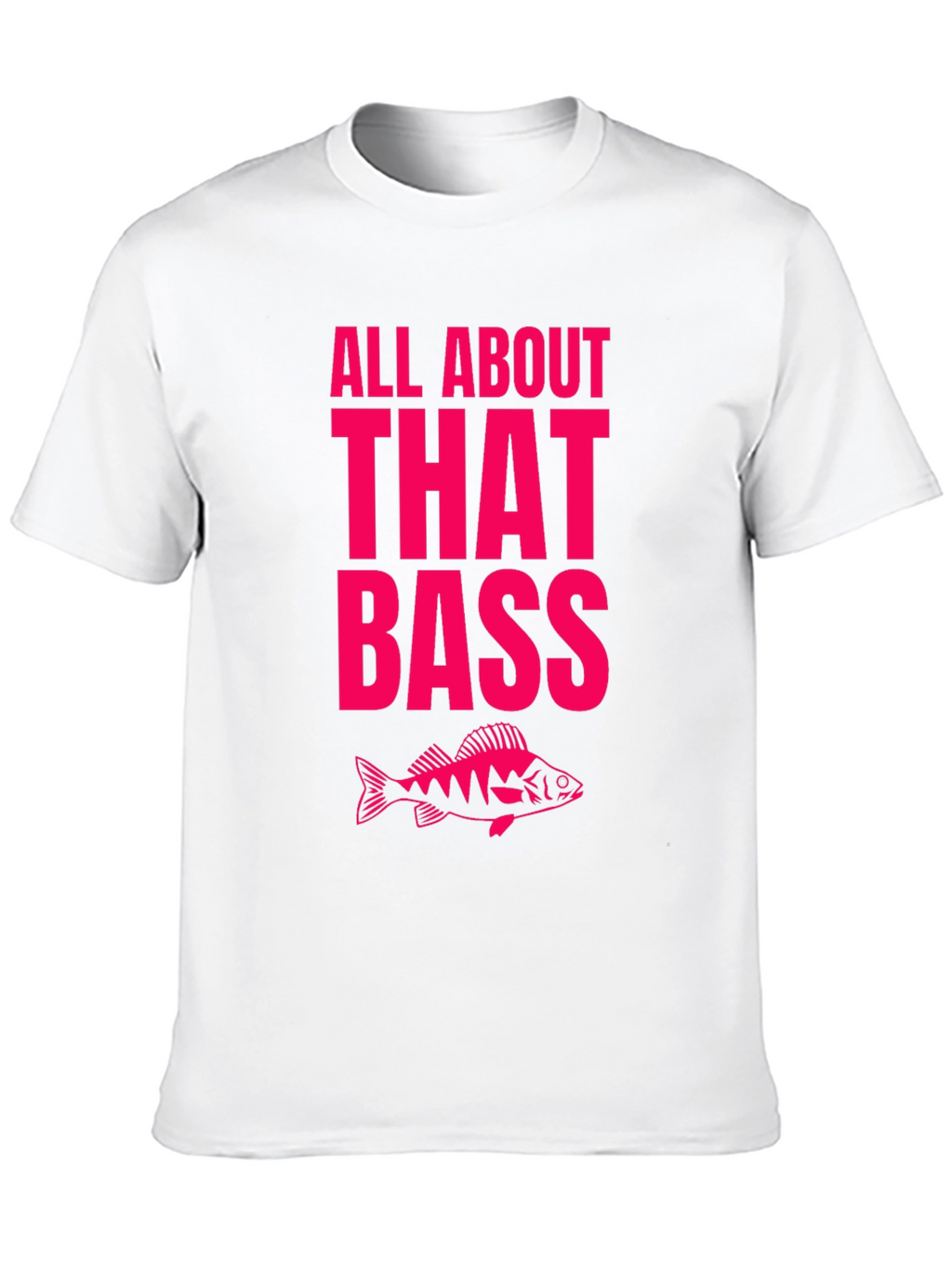 All About That Bass Fishing T-Shirt