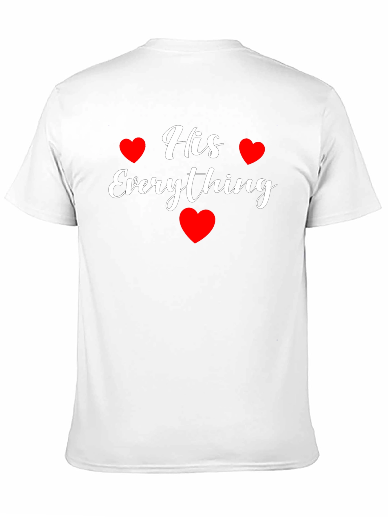 His Everything T-Shirt - Valentines Day Gift