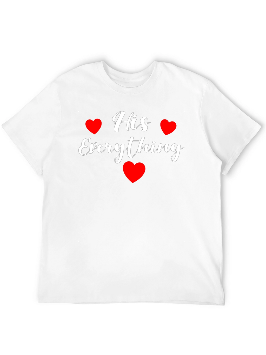 His Everything T-Shirt - Valentines Day Gift
