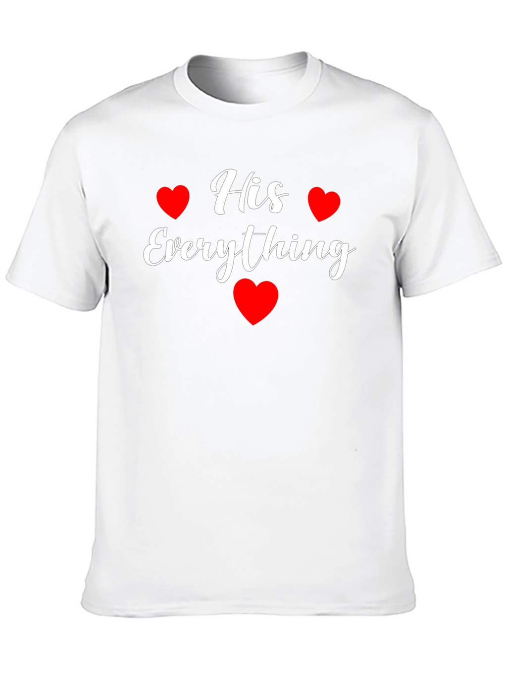His Everything T-Shirt - Valentines Day Gift