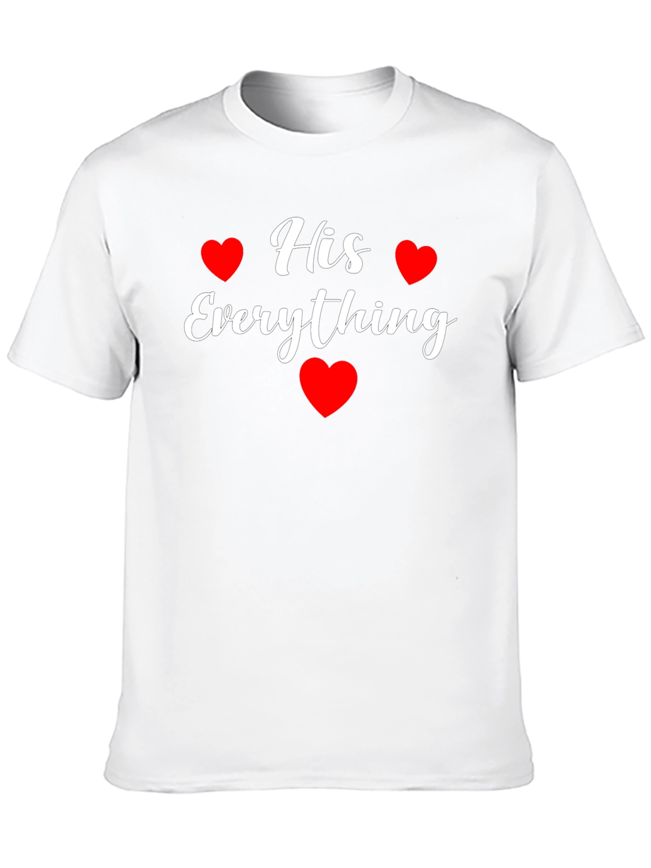 His Everything T-Shirt - Valentines Day Gift