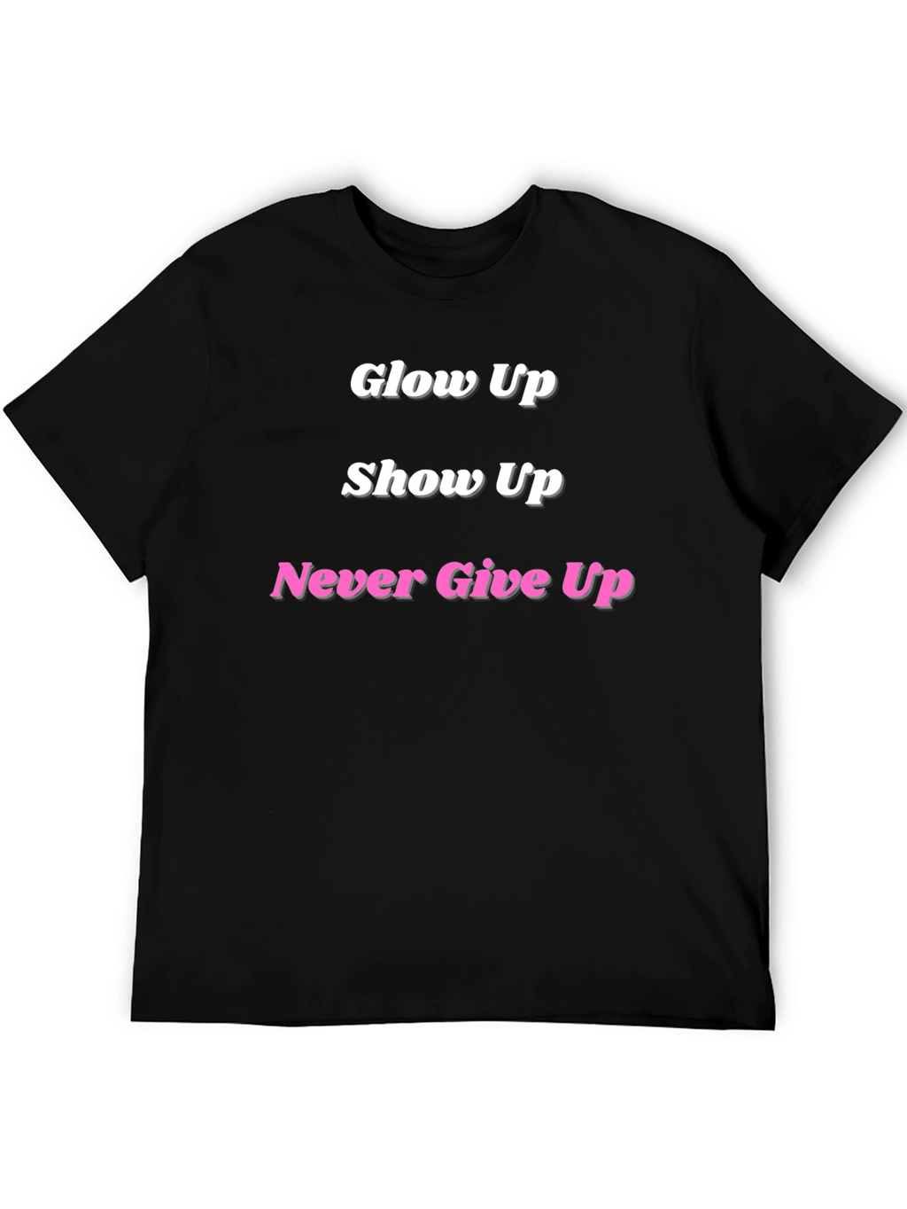 Glow Up Show Up Never Give Up Black T-Shirt