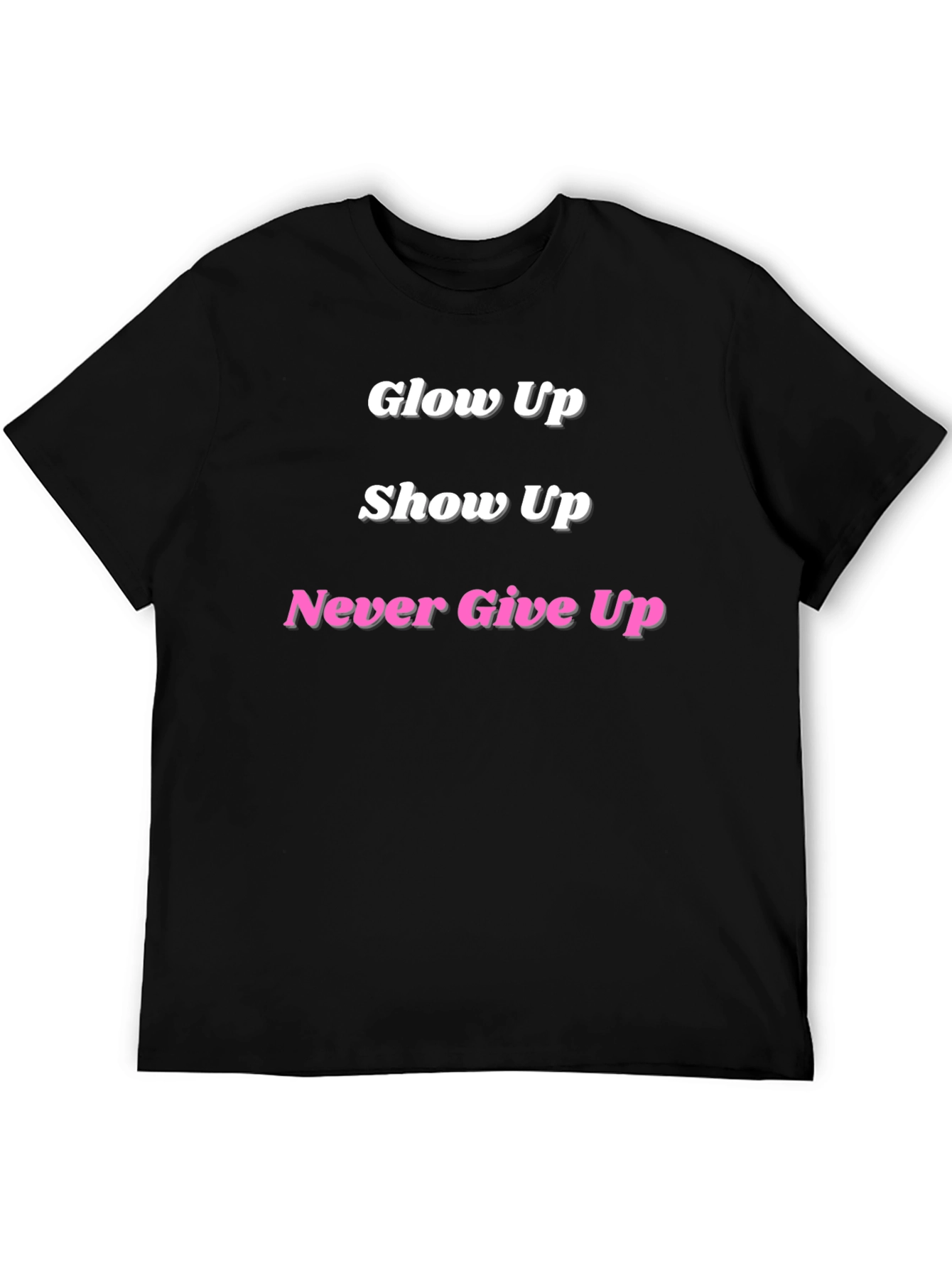 Glow Up Show Up Never Give Up Black T-Shirt