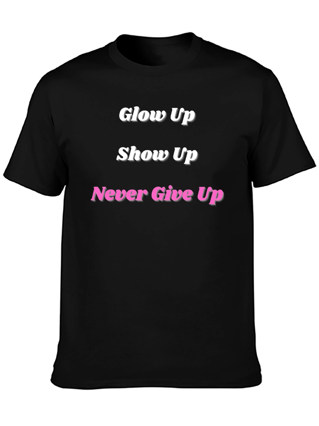 Glow Up Show Up Never Give Up Black T-Shirt