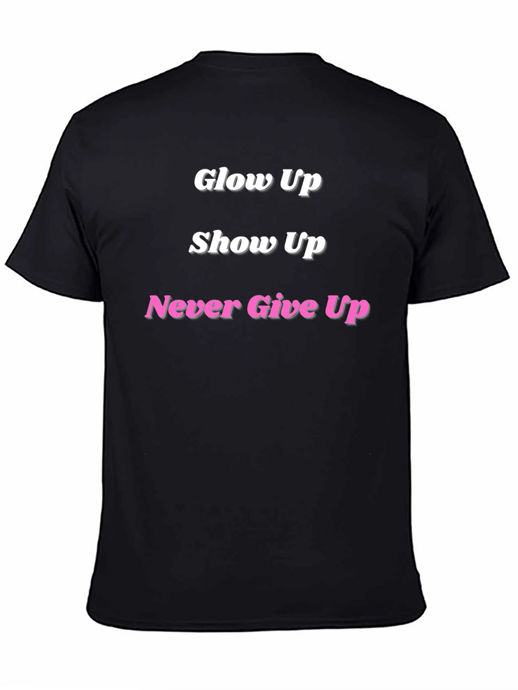 Glow Up Show Up Never Give Up Black T-Shirt