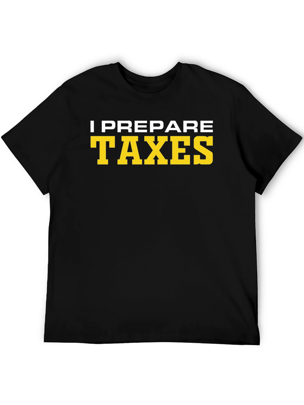 I Prepare Taxes T-Shirt - Accountant Tee