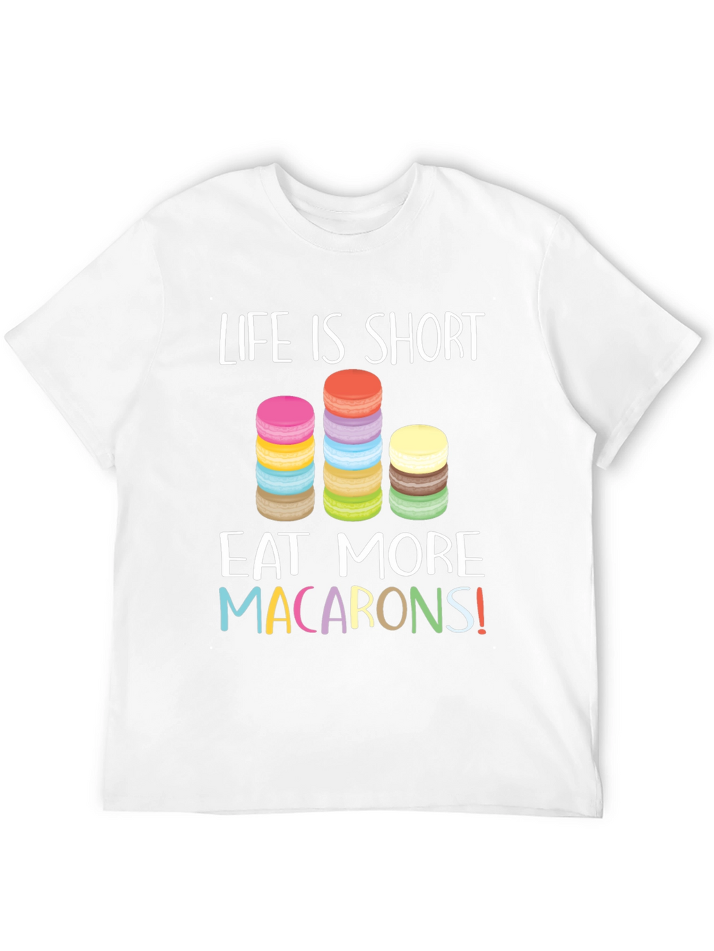 Life is Short Eat Macarons T-Shirt