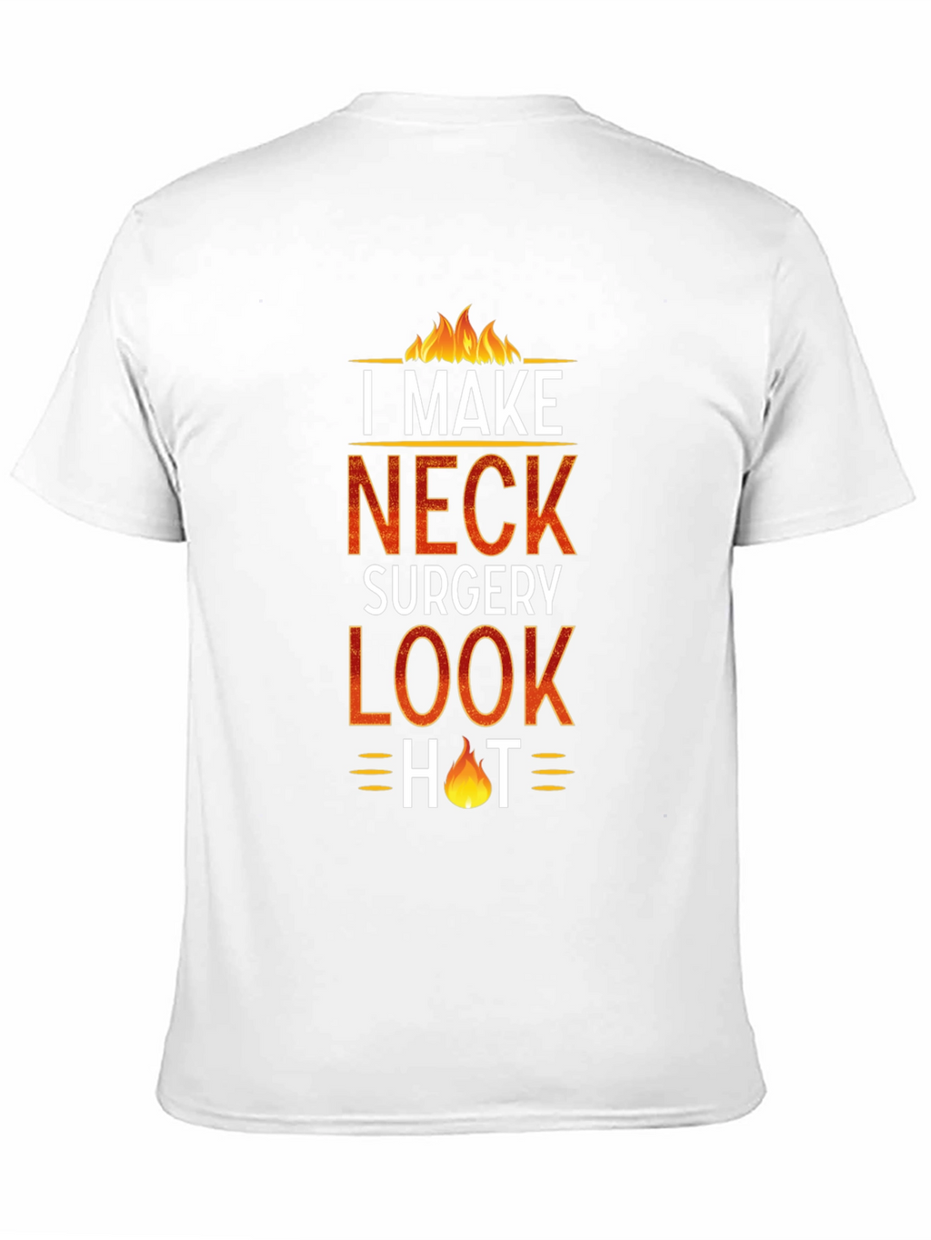 I Make Neck Surgery Look Hot T-Shirt