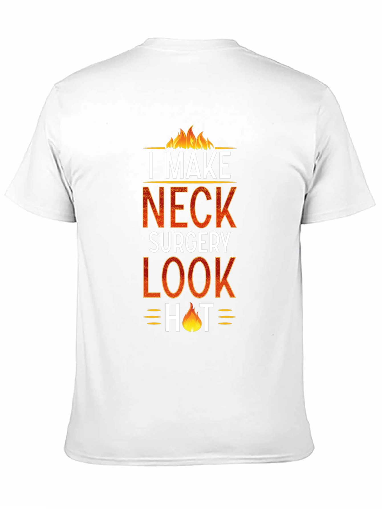 I Make Neck Surgery Look Hot T-Shirt