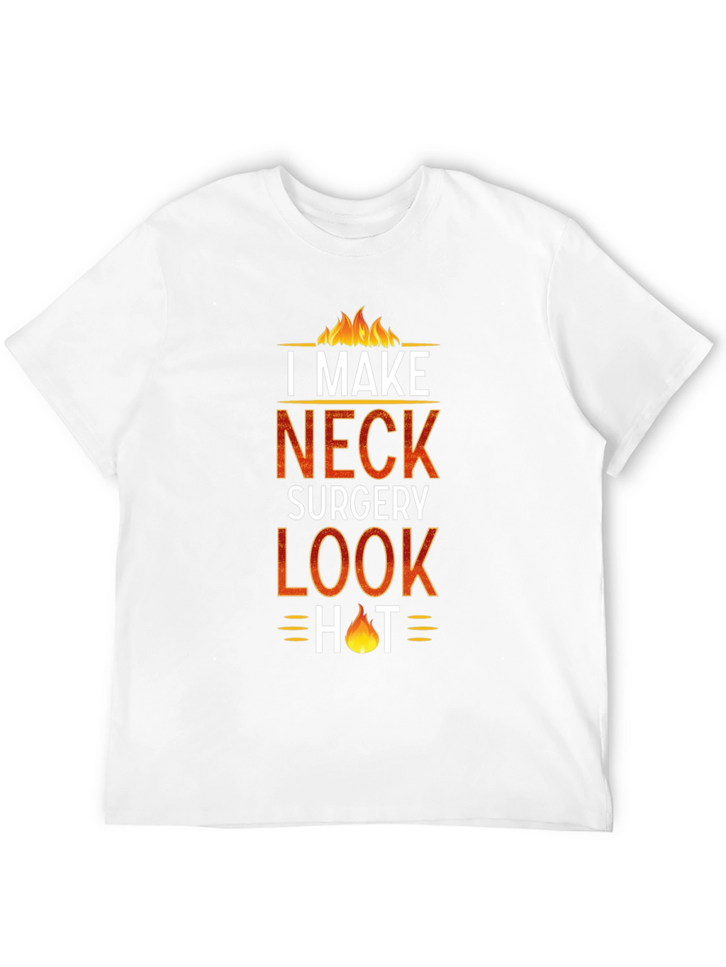 I Make Neck Surgery Look Hot T-Shirt