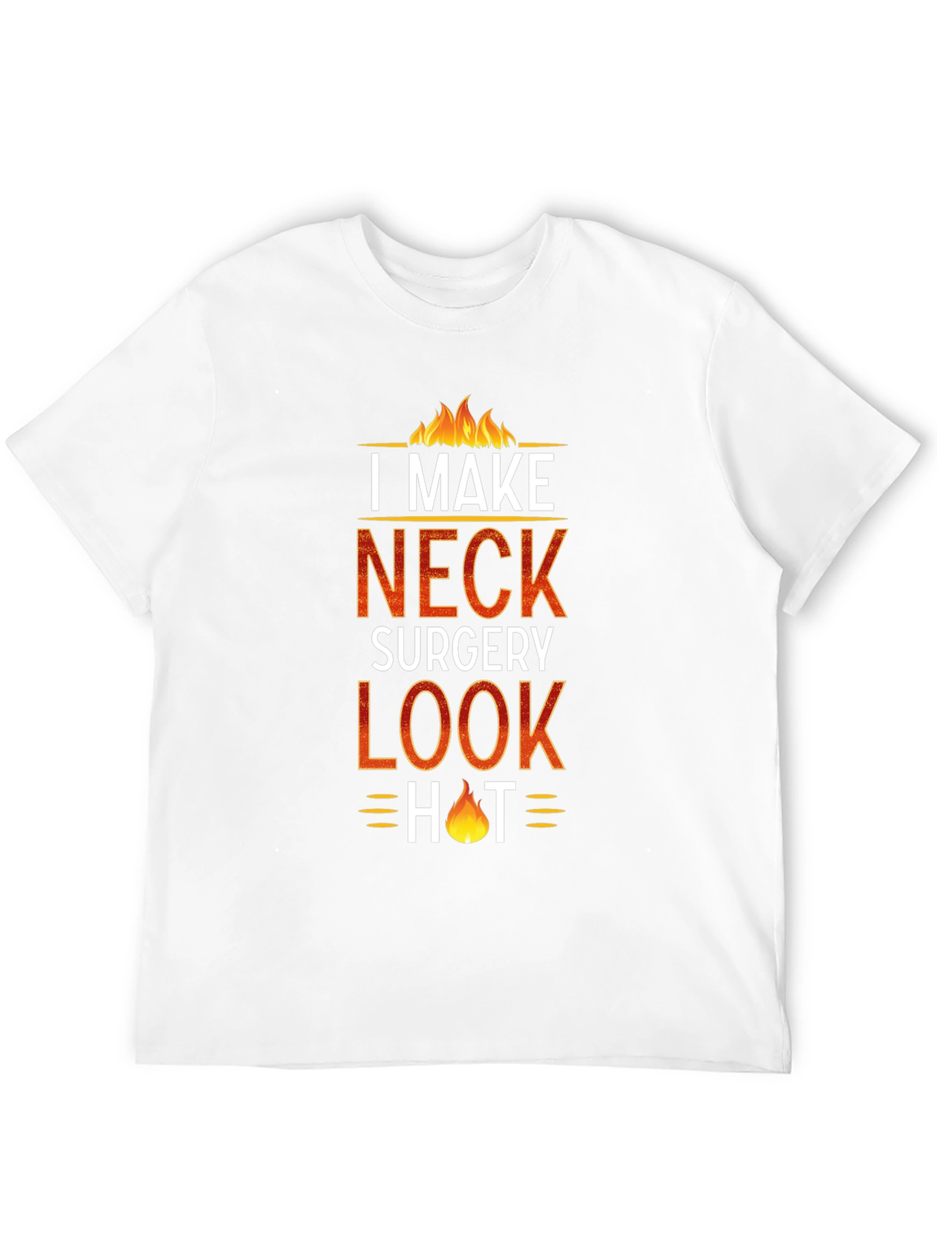 I Make Neck Surgery Look Hot T-Shirt