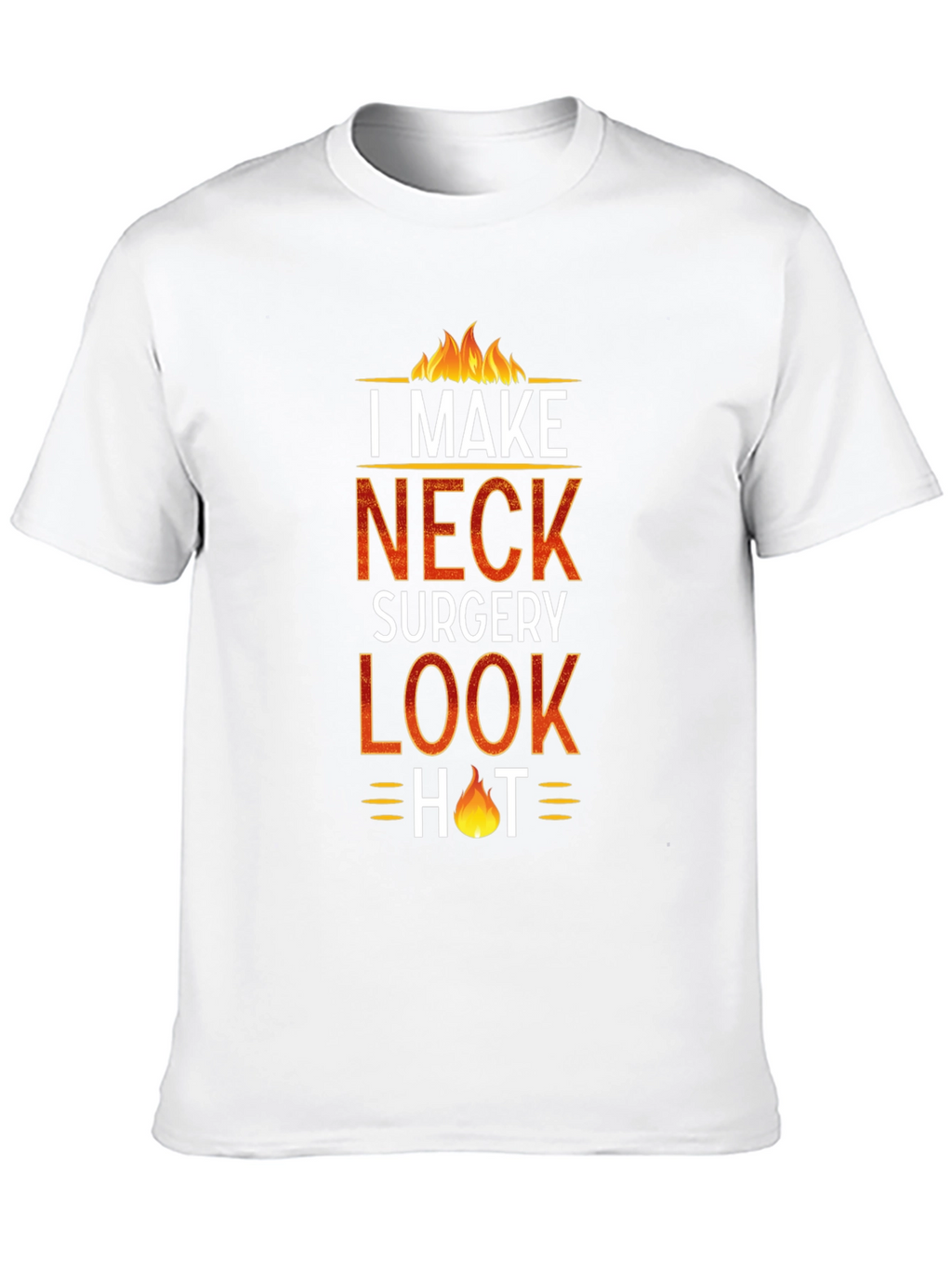 I Make Neck Surgery Look Hot T-Shirt