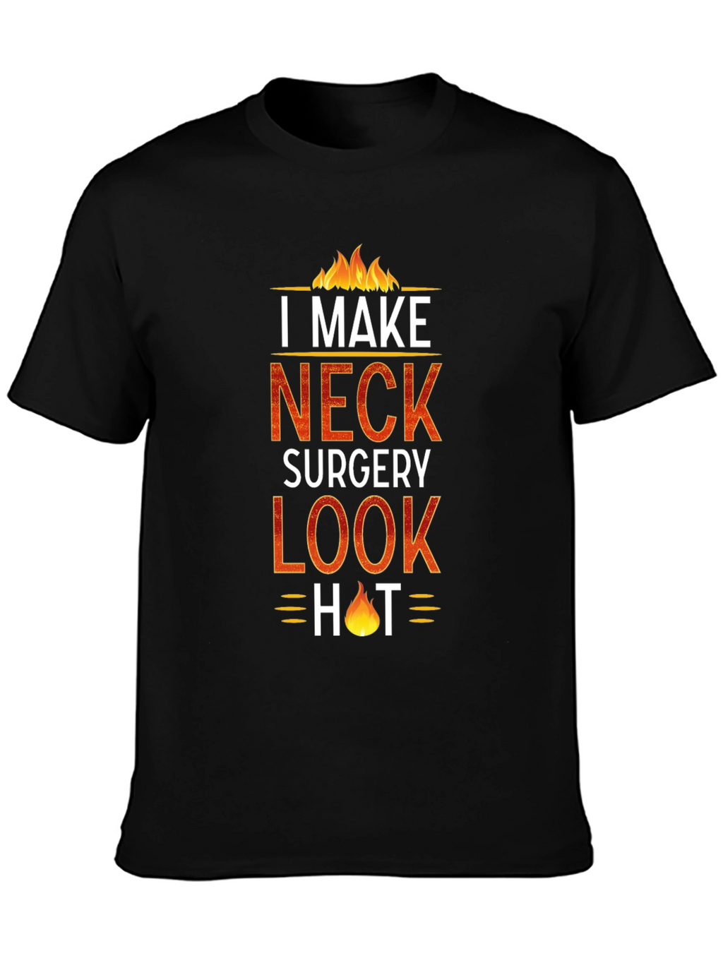 I Make Neck Surgery Look Hot T-Shirt