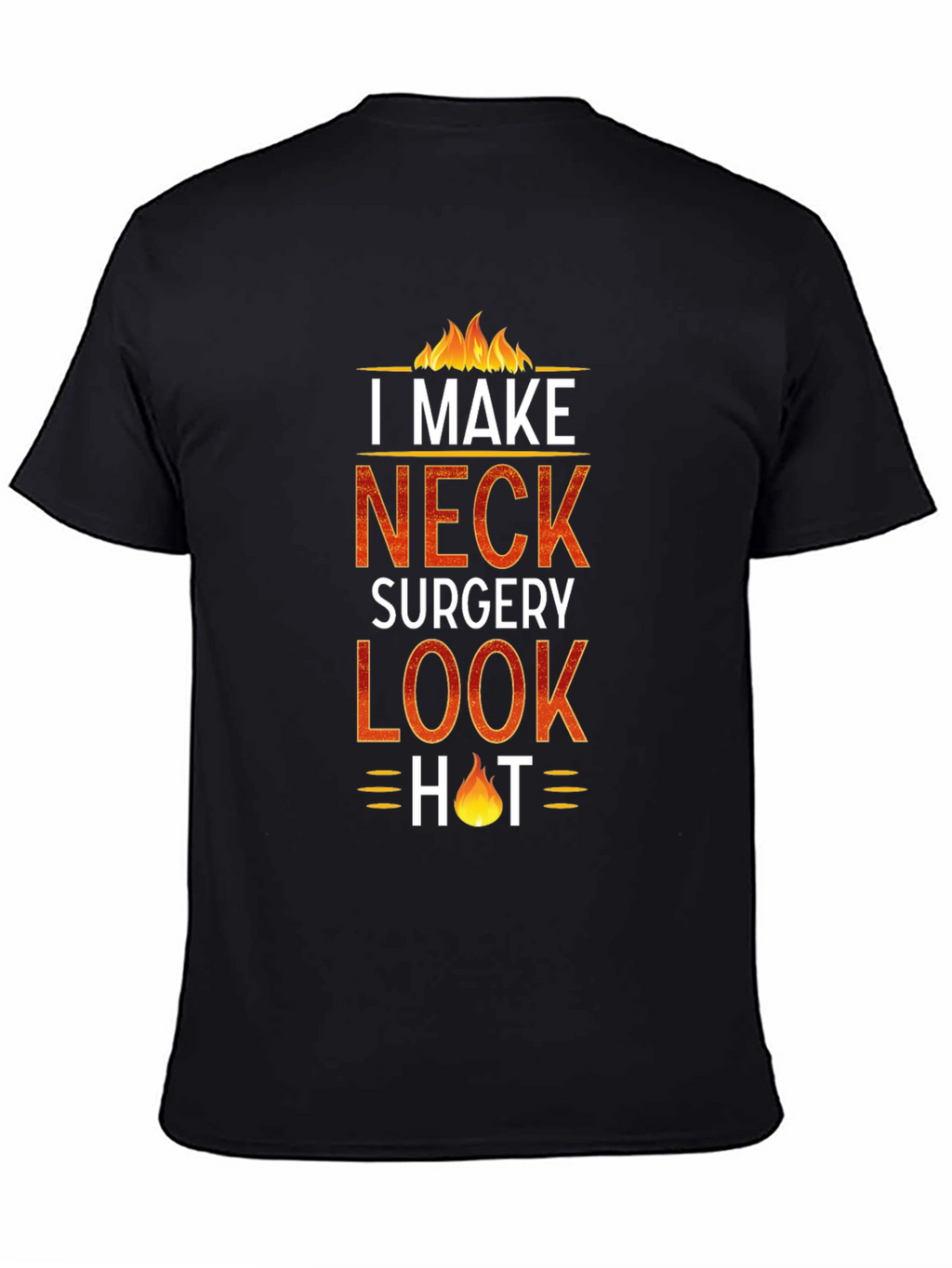 I Make Neck Surgery Look Hot T-Shirt
