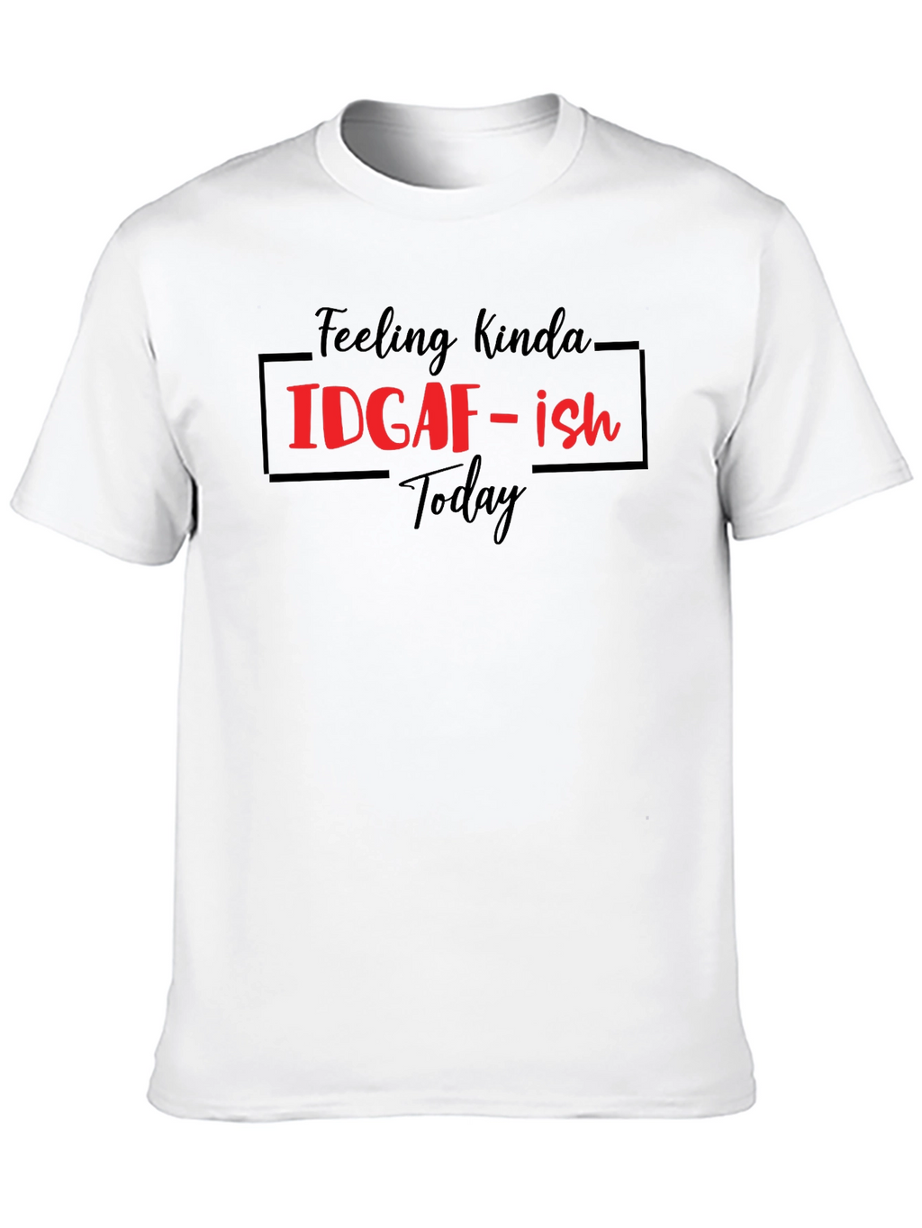 Feeling Kinda IDGAF-ish Today Graphic Tee