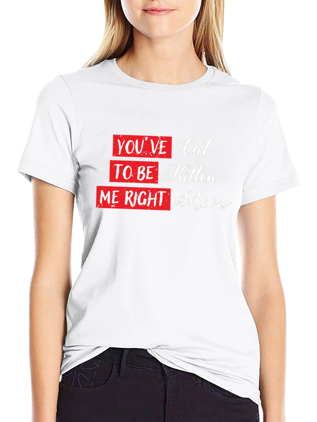 Youve Cat to be Kitten Me Right Meow T-Shirt
