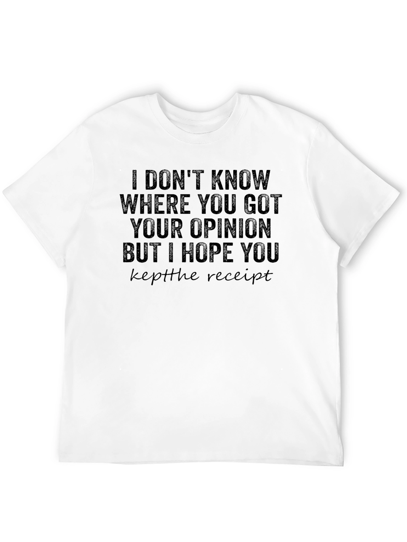 Funny Opinion T-Shirt Keep the Receipt Sarcastic Tee