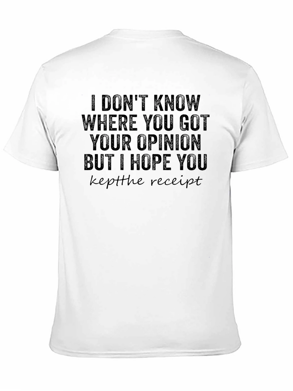 Funny Opinion T-Shirt Keep the Receipt Sarcastic Tee