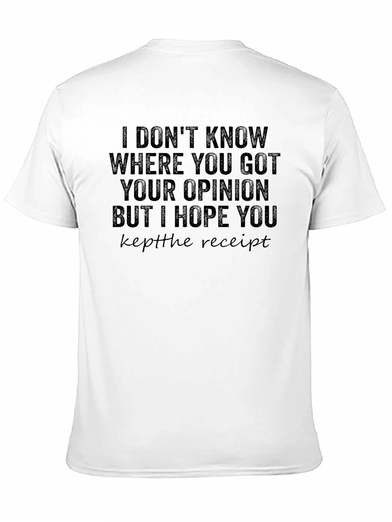 Funny Opinion T-Shirt Keep the Receipt Sarcastic Tee