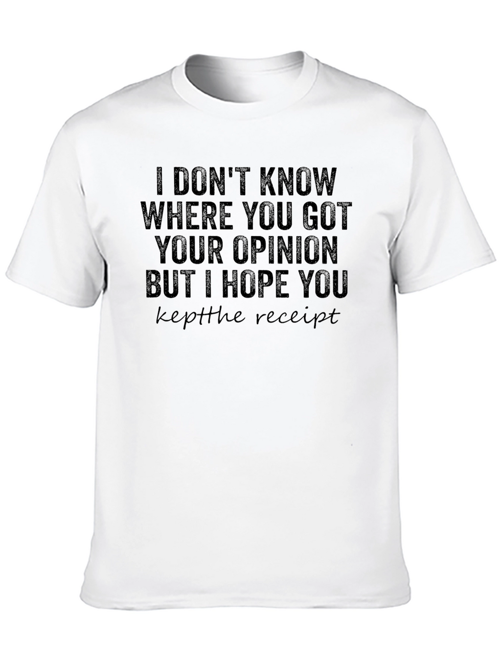 Funny Opinion T-Shirt Keep the Receipt Sarcastic Tee